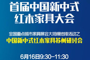 中國(guó)新中式紅木家具蘇州研討會(huì)將于6月16日召開