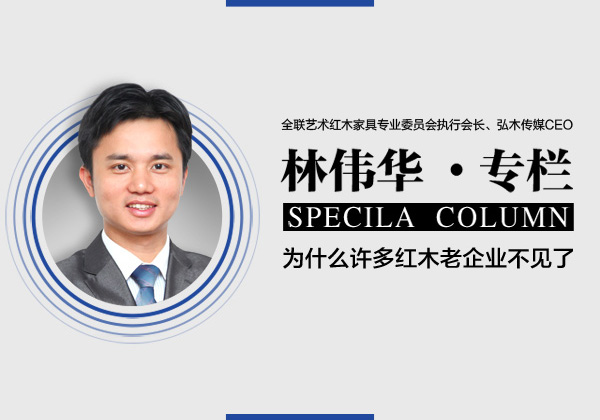 品牌紅木林偉華： 為什么許多紅木老企業(yè)不見(jiàn)了？