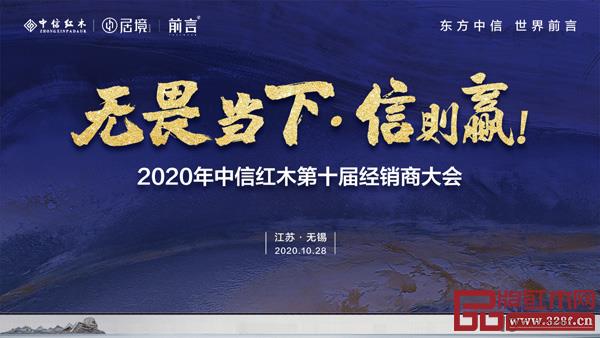 “無畏當(dāng)下·信則贏!”2020年中信紅木第十屆經(jīng)銷商大會(huì)即將盛啟 “無畏當(dāng)下·信則贏!”2020年中信紅木第十屆經(jīng)銷商大會(huì)即將盛啟