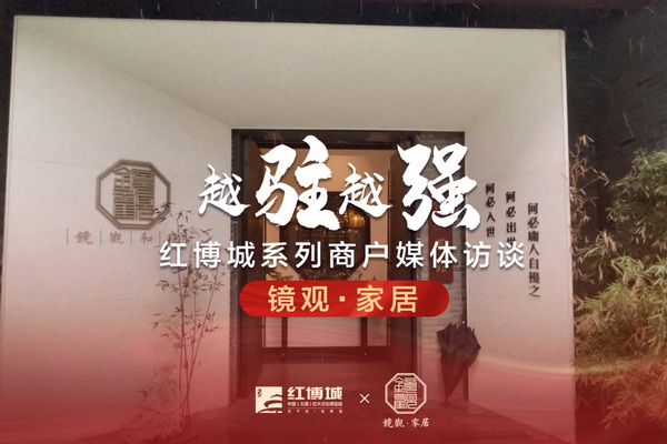 鏡觀家居：以東方風(fēng)雅，創(chuàng)極簡(jiǎn)美學(xué)|紅博城2022越駐越強(qiáng)系列訪談