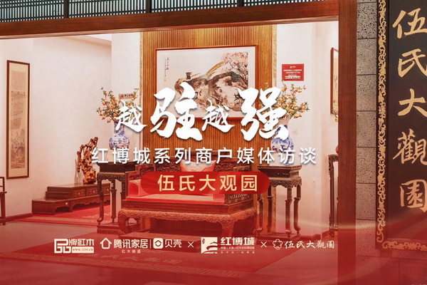 伍氏大觀園：穩(wěn)中拓升，以“紅木+”綻放新光彩|紅博城2022越駐越強(qiáng)系列訪談