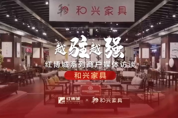 和興家具：承載東方氣韻，詮釋古典家具之美|紅博城2022越駐越強(qiáng)系列訪談
