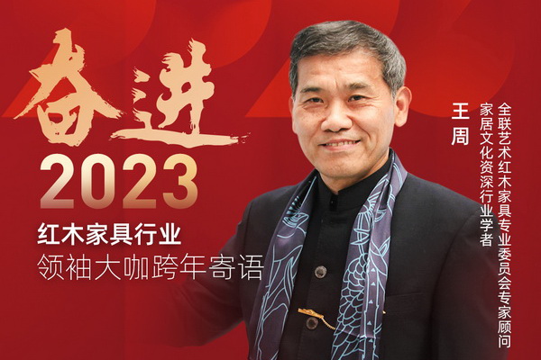 家居文化資深行業(yè)學(xué)者王周|奮進(jìn)2023紅木領(lǐng)袖大咖跨年寄語(yǔ)