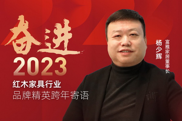 富雅家居董事長楊少輝|奮進2023紅木品牌精英跨年寄語