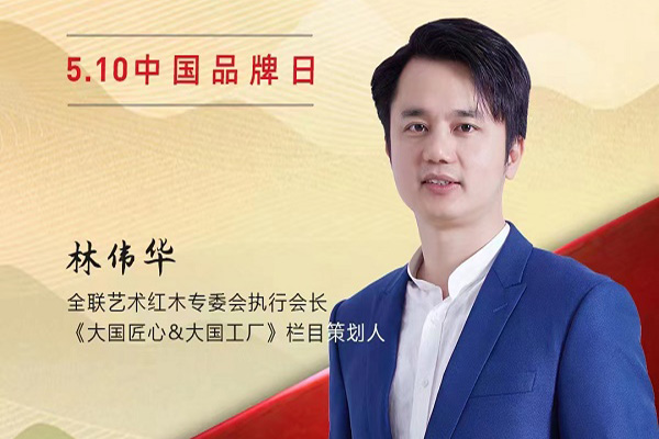 全聯(lián)藝術(shù)紅木專(zhuān)委會(huì)執(zhí)行會(huì)長(zhǎng)林偉華|2023中國(guó)紅木品牌日特別策劃
