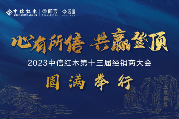 心有所信，共贏登頂|中信紅木第十三屆經(jīng)銷(xiāo)商大會(huì)圓滿(mǎn)舉行
