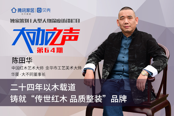 陳田華：二十四載奮進(jìn)，鑄就“傳世紅木 品質(zhì)整裝”品牌