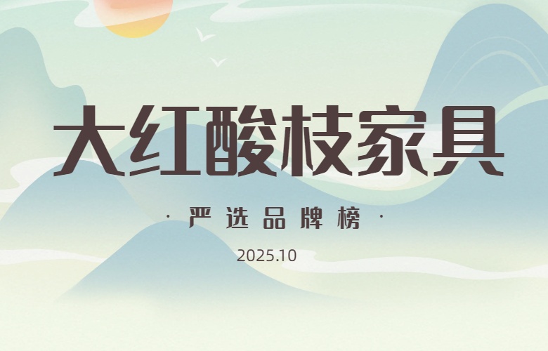 大紅酸枝家具嚴(yán)選品牌榜（2025年10月）
