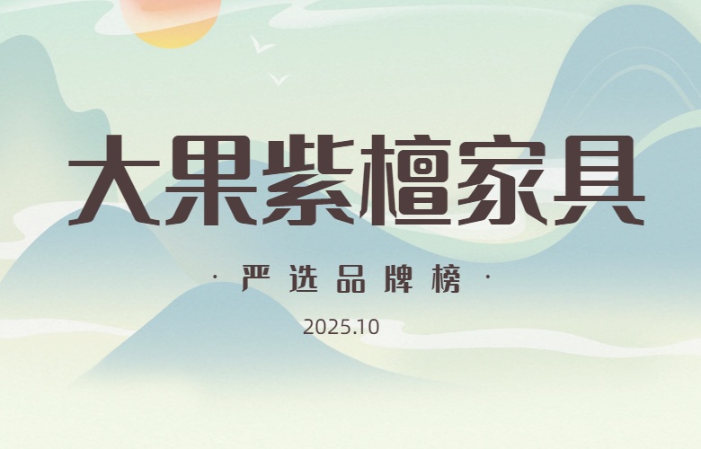 大果紫檀家具嚴(yán)選品牌榜（2025年10月）